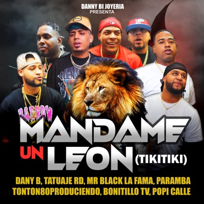 Mandame Un Leon (Tikitiki) (feat. Tonton80produciendo, Mr Black La Fama, Paramba, Tatuaje RD, Bonitillo Tv & Popi Calle) - Single