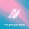 Waste Our Time - Icysami lyrics