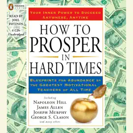 How to Prosper in Hard Times: Blueprints for Abundance by the Greatest Motivational Teachers of All Time (Unabridged)