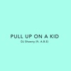 Pull Up On a Kid (feat. A.B.E)