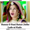 Banna O Pani Batao Jathe Lade ni Kado - Single