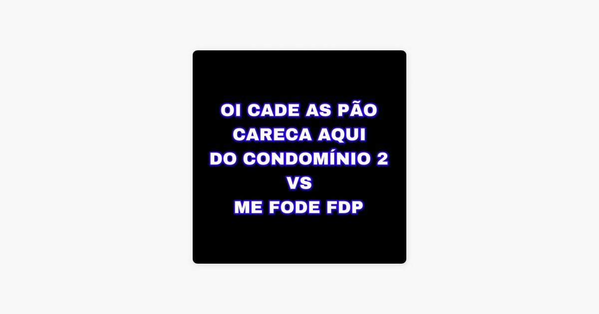 Oi Cadê as Pão Careca Aqui do Condomínio 2 Vs Me Fode Fdp - Single – Album  von DJ LD DOS PREDIN – Apple Music