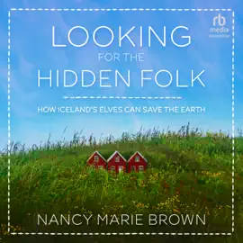 Looking for the Hidden Folk : How Iceland's Elves Can Save the Earth