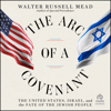 The Arc of a Covenant : The United States, Israel, and the Fate of the Jewish People - Walter Russell Mead