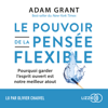 Le pouvoir de la pensée flexible - Adam Grant