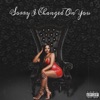 Sorry I Changed On You - Single