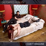Distorted Reality - I Can't Imagine