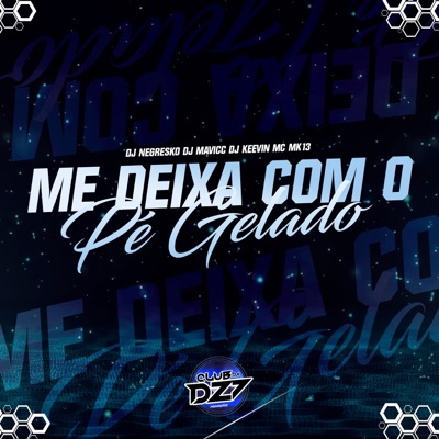ME DEIXA COM O PE GELADO (feat. CLUB DA DZ7 & DJ NEGRESKO) - Single