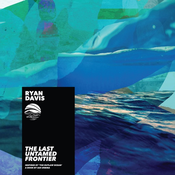 The Last Untamed Frontier (Inspired by ‘The Outlaw Ocean’ a book by Ian Urbina) - EP