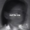 Not For Me - Single