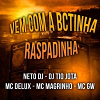 Vem Com A Bctinha Raspadinha (feat. Mc Delux, Mc Magrinho & Mc Gw) - Single - DJ Tio Jota & NETO DJ