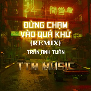 ĐỪNG CHẠM VÀO QUÁ KHỨ (HM REMIX)