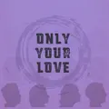 Only Your Love