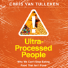 Ultra-Processed People: Why We Can't Stop Eating Food That Isn't Food (Unabridged) - Chris van Tulleken