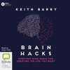 Brain Hacks: Everyday Mind Magic for Creating the Life You Want (Unabridged) - Keith Barry