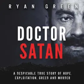 Doctor Satan: A Despicable True Story of Hope, Exploitation, Greed and Murder (Unabridged)