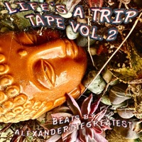 Life's a Trip, Tape Volume 2 - AlexanderTheGreatest