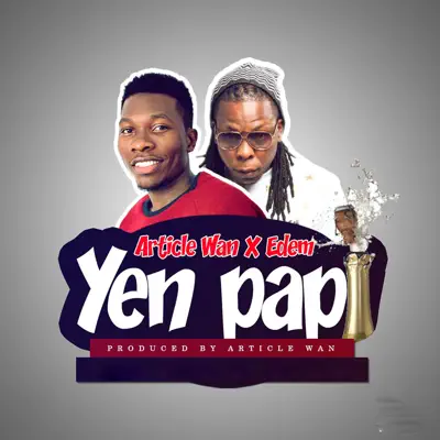 Ascolta 'Yen Papi - Single' di Article Wan & Edem