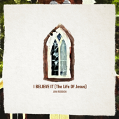 I Believe It (The Life of Jesus) - Jon Reddick Cover Art