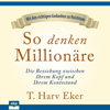 So denken Millionäre: Die Beziehung zwischen Ihrem Kopf und Ihrem Kontostand - T. Harv Eker