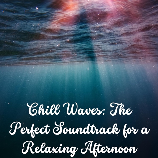 Chill Waves: The Perfect Soundtrack for a Relaxing Afternoon