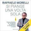 Si piange una volta sola: Come smettere di rimuginare sul passato e ricominciare a vivere - Raffaele Morelli