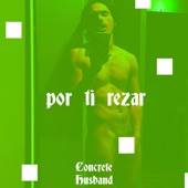 Concrete Husband - Por Ti Rezar (For You I Pray)