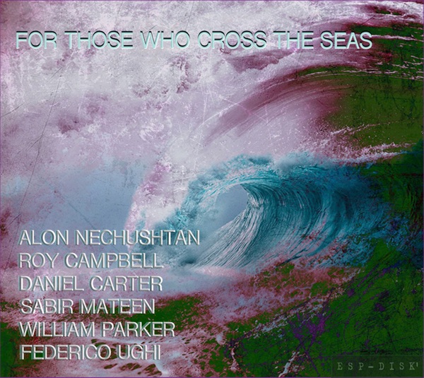 For Those Who Cross the Seas (feat. Roy Campbell, Daniel Carter, Sabir Mateen, William Parker & Federico Ughi)