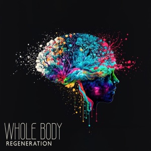 Whole Body Regeneration: Release Stress, Anxiety, PTSD, Overcome Trauma, Phobias