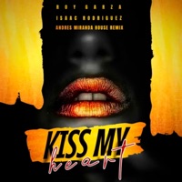 KISS MY HEART ((House Remix)) - Single - Roy Garza, Dj Andres Miranda & Isaac Rodriguez