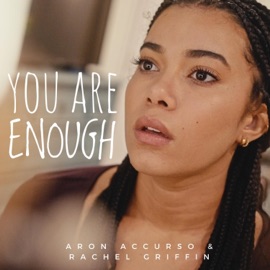 You Are Enough (feat. Kathryn Allison, Arielle Jacobs, Natalie Kay Clater, Raymond J Lee, Dennis Stowe, Olivia Donalson, Juwan Crawley, Kathryn Terza, Emily Croft, Ben Roseberry & Angelo Soriano) Aron Accurso & Rachel Griffin
