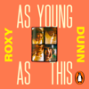 As Young as This - Roxy Dunn