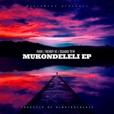 Mukondeleli Ep (feat. Ivan, Rendy M & Sgamo Tfw)
