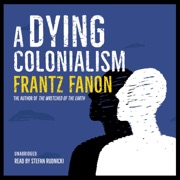 A Dying Colonialism - Frantz Fanon, Haakon Chevalier & Chelsea Depuey