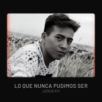 Lo Que Nunca Pudimos Ser - Single - Jesus K11