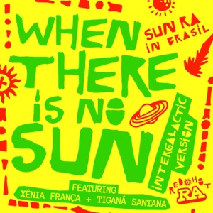 When There Is No Sun (feat. Xênia França, Tiganá Santana & Xuxa Levy) [Intergalactic Version] [Edit] - Single