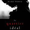 Le Quartier Idéal (Un thriller psychologique avec Jessie Hunt, tome n°2) - Blake Pierce