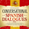 Conversational Spanish Dialogues: Over 100 Conversations and Short Stories to Learn the Spanish Language. Grow Your Vocabulary Whilst Having Fun with Daily Used Phrases and Language Learning Lessons! - Language Mastery
