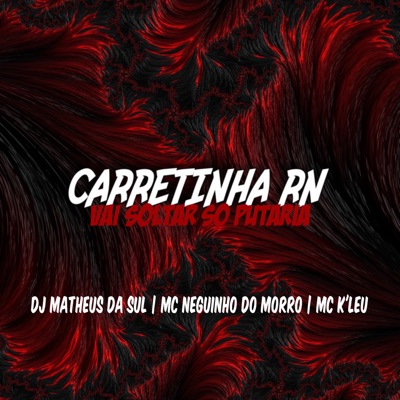 Carretinha Rn Vai Soltar Só Putaria (feat. MC NEGUINHO DO MORRO & Mc K'Leu) - Single