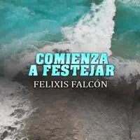 Comienza A Festejar — Felixis Falcón