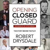 Opening Closed-Guard: The Origins of Jiujitsu in Brazil: The Story Behind the Film (Unabridged)