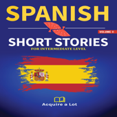 Spanish Short Stories For Intermediate Level: 20 Easy Spanish Short Stories For Intermediates. Learn Spanish the Natural Way - Acquire a Lot Cover Art
