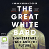 The Great White Bard: Shakespeare, Race and the Future (Unabridged) - Farah Karim-Cooper