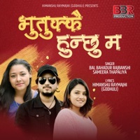 Bhutukkai Hunchhu Ma (feat. Sameera Thapaliya) - Single - Bal Bahadur Rajbanshi