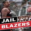 Jail Blazers: How the Portland Trail Blazers Became the Bad Boys of Basketball - Kerry Eggars