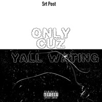 Only Cuz Yalll Waiting EP - Srt Post