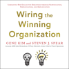 Wiring the Winning Organization (Unabridged) - Gene Kim & Steve Spear