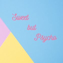 Sweet but Psycho