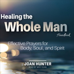 Healing the Whole Man Handbook: Effective Prayers for Body, Soul, and Spirit (Unabridged)