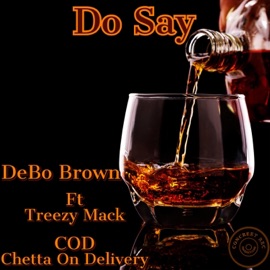 Do Say (feat. Treezy Mack & C.O.D Chetta On Delivery) Debo Brown